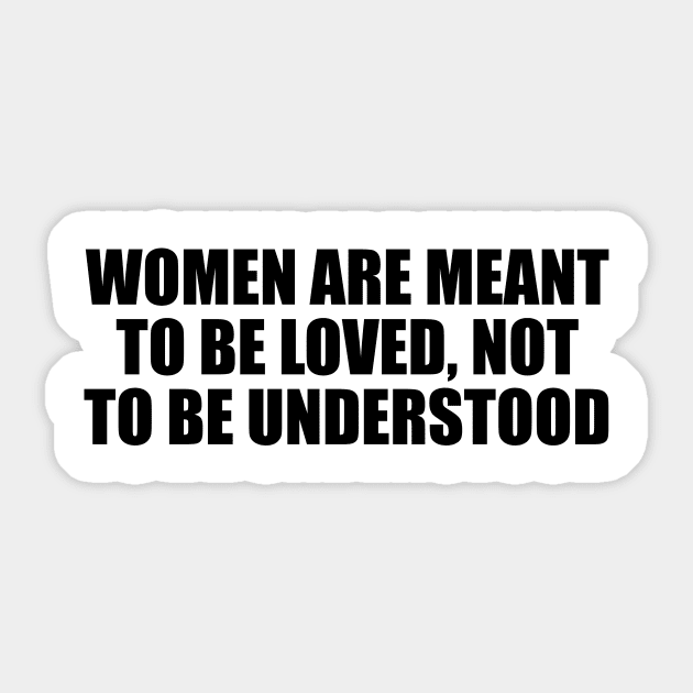 Women are meant to be loved, not to be understood Sticker by D1FF3R3NT